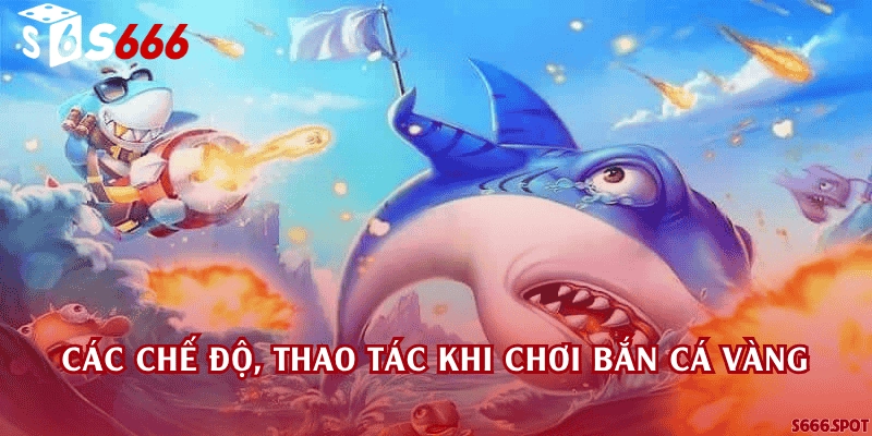 Các chế độ, thao tác khi chơi bắn cá vàng