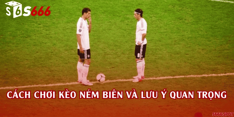 Cách chơi kèo ném biên và lưu ý quan trọng
