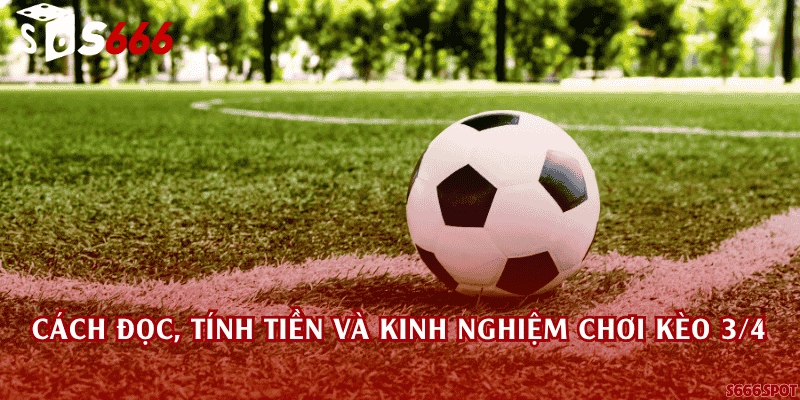 Cách đọc, tính tiền và kinh nghiệm chơi kèo 3/4