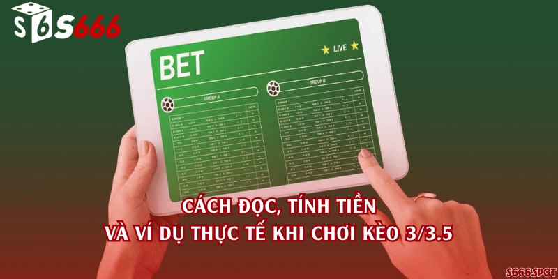 Cách đọc, tính tiền và ví dụ thực tế khi chơi kèo 3/3.5