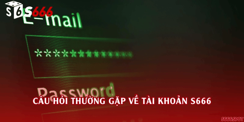 Câu hỏi thường gặp về tài khoản S666