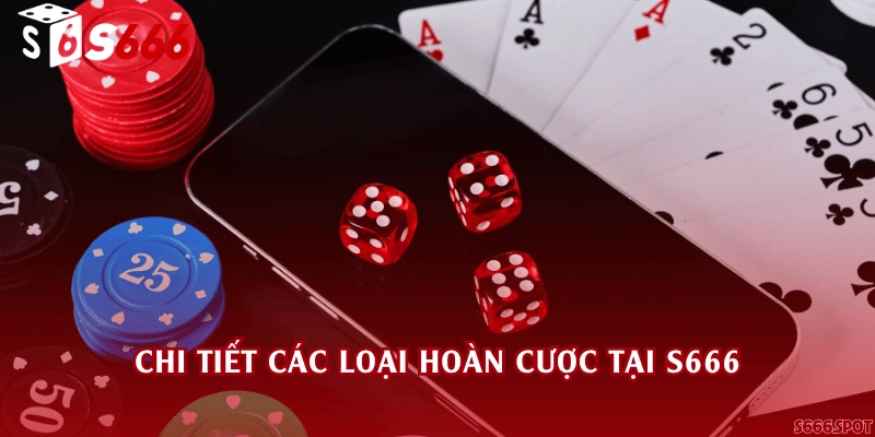Chi tiết các loại hoàn cược tại S666