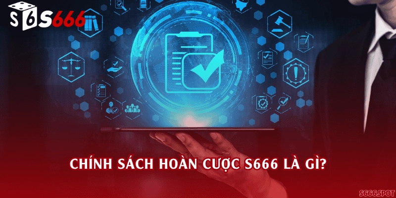 Chính sách hoàn cược S666 là gì?