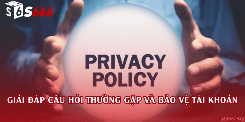 Giải đáp câu hỏi thường gặp và bảo vệ tài khoản