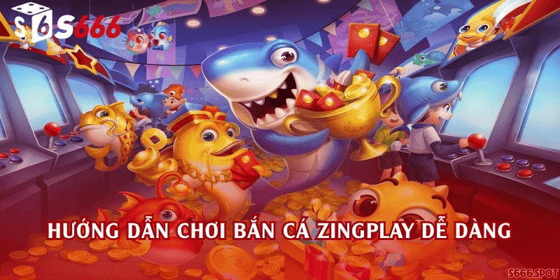 Hướng dẫn chơi Bắn cá Zingplay dễ dàng
