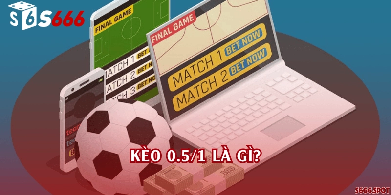 Kèo 0.5/1 là gì?
