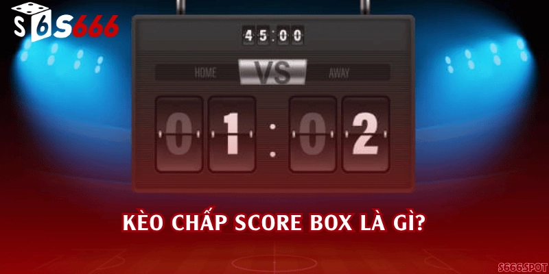 Kèo chấp score box là gì?
