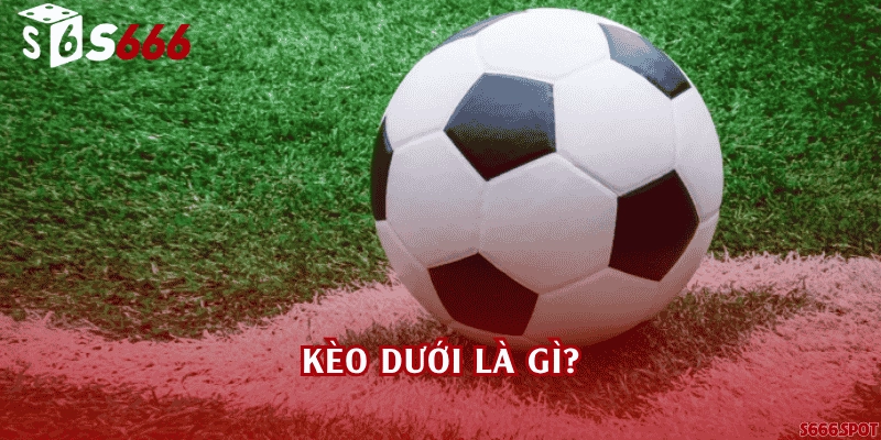 Kèo dưới là gì?