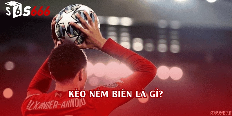 Kèo ném biên là gì?