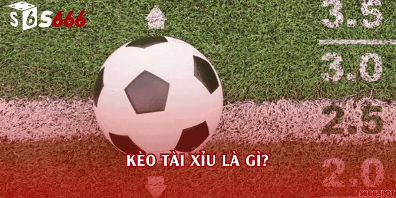 Kèo tài xỉu là gì?