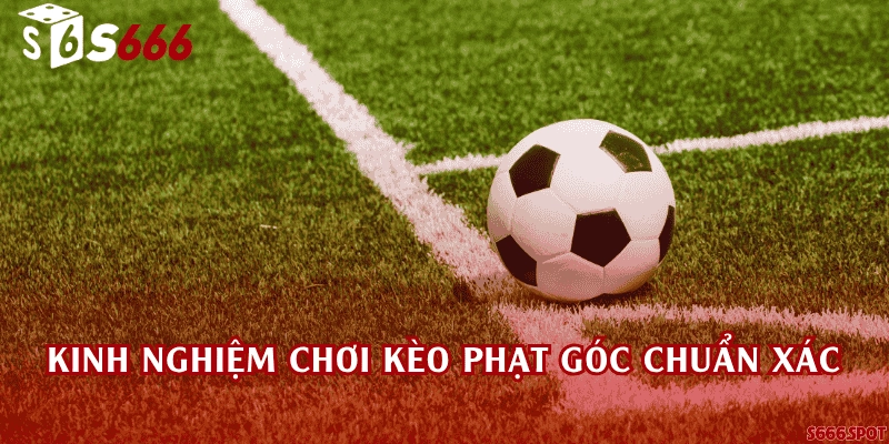 Kinh nghiệm chơi kèo phạt góc chuẩn xác