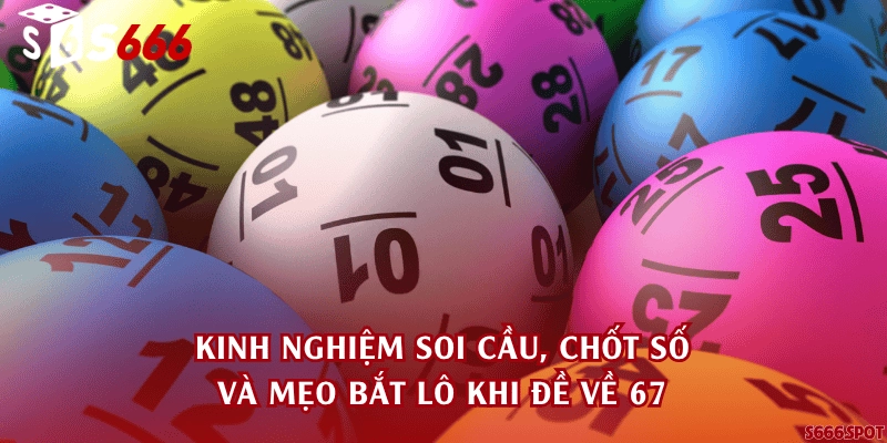 Kinh nghiệm soi cầu, chốt số và mẹo bắt lô khi đề về 67