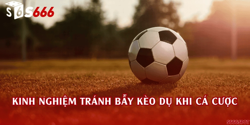 Kinh nghiệm tránh bẫy kèo dụ khi cá cược