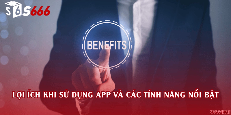 Lợi ích khi sử dụng app và các tính năng nổi bật