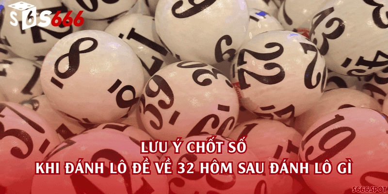 Lưu ý chốt số khi đánh lô đề về 32 hôm sau đánh lô gì