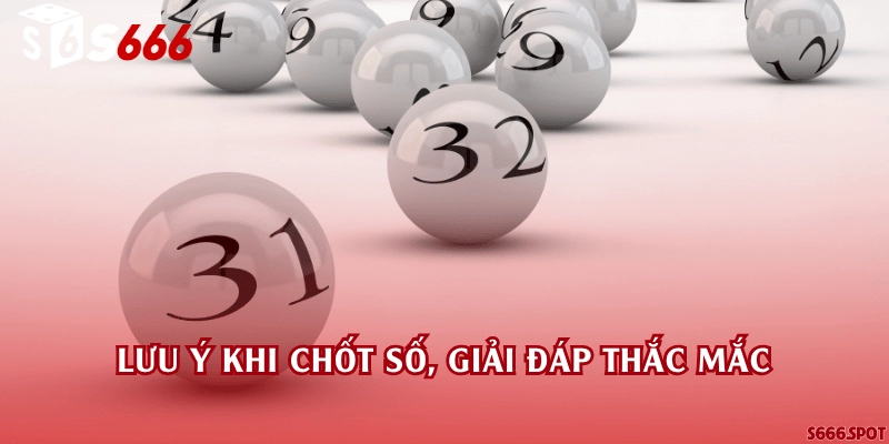 Lưu ý khi chốt số, giải đáp thắc mắc