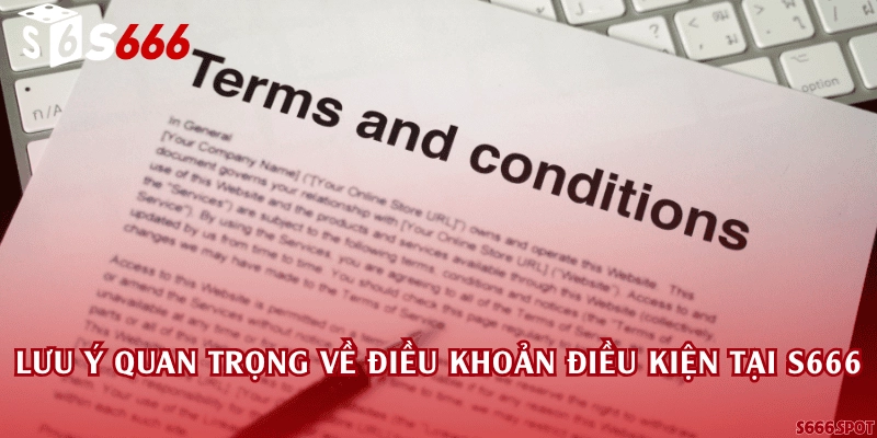 Lưu ý quan trọng về điều khoản điều kiện tại S666