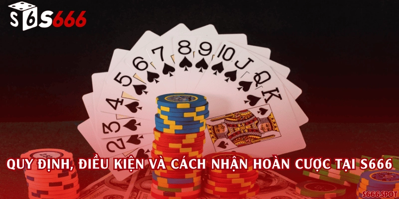 Quy định, điều kiện và cách nhận hoàn cược tại S666