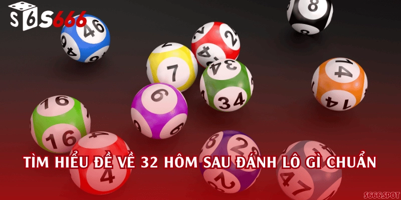 Tìm hiểu đề về 32 hôm sau đánh lô gì chuẩn