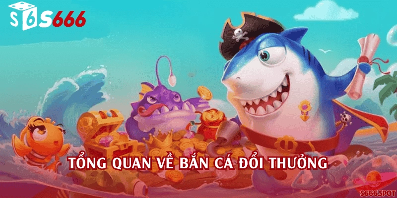 Tổng quan về bắn cá đổi thưởng