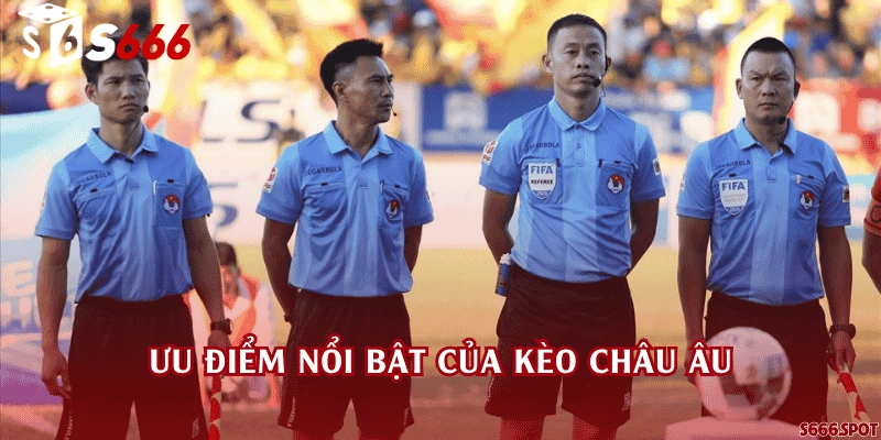 Ưu điểm nổi bật của kèo châu Âu